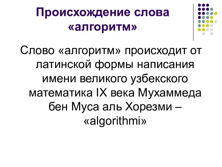 Происхождение слова «алгоритм» Слово «алгоритм» происходит от латинской формы написания имени