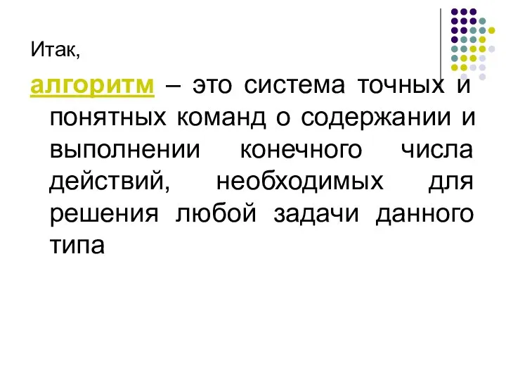 Итак, алгоритм – это система точных и понятных команд о содержании