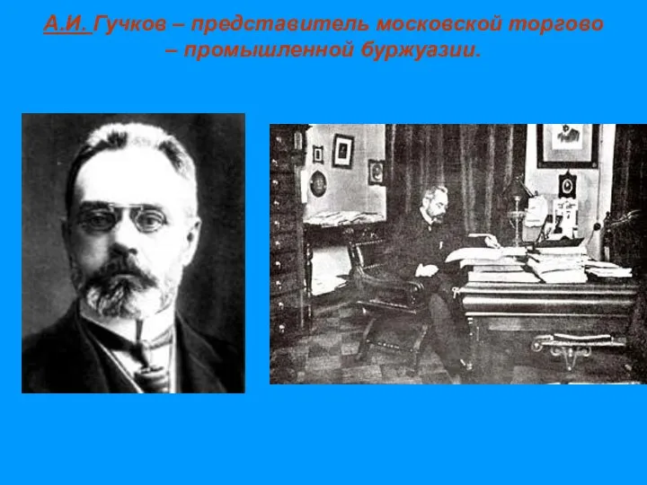 А.И. Гучков – представитель московской торгово – промышленной буржуазии.