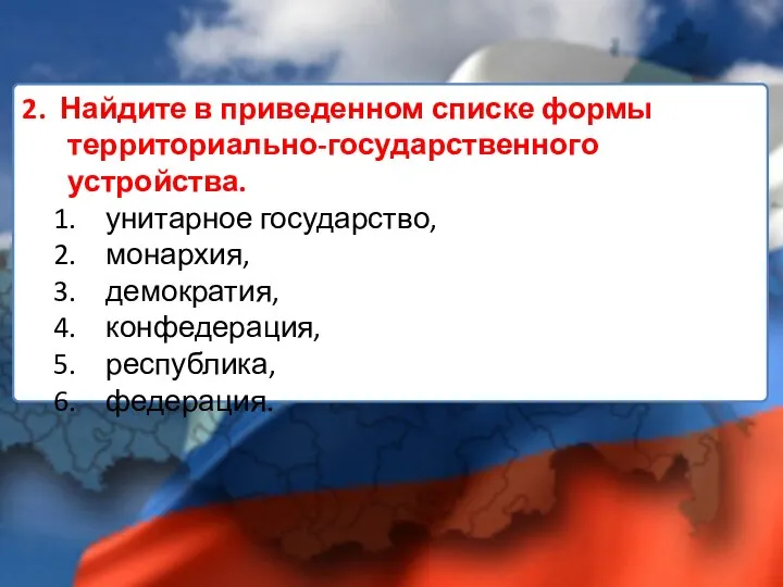 2. Найдите в приведенном списке формы территориально-государственного устройства. унитарное государство, монархия, демократия, конфедерация, республика, федерация.