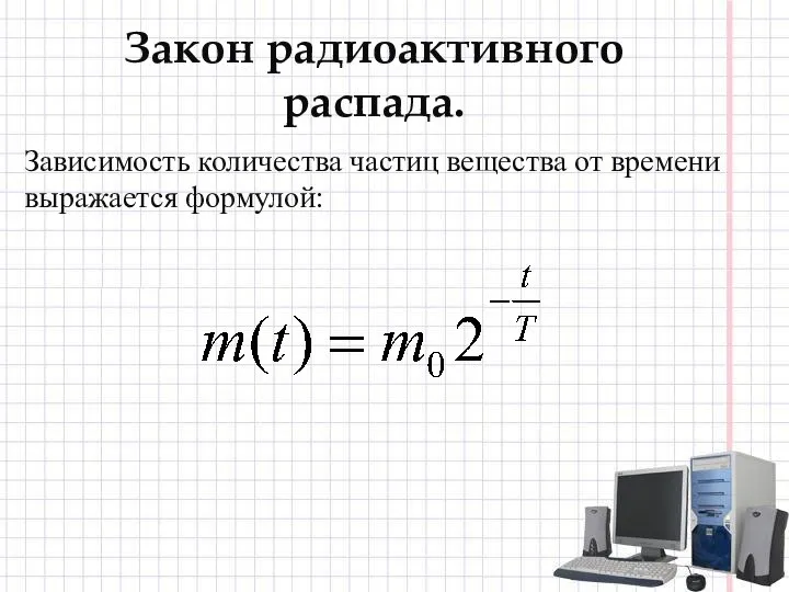 Закон радиоактивного распада. Зависимость количества частиц вещества от времени выражается формулой: