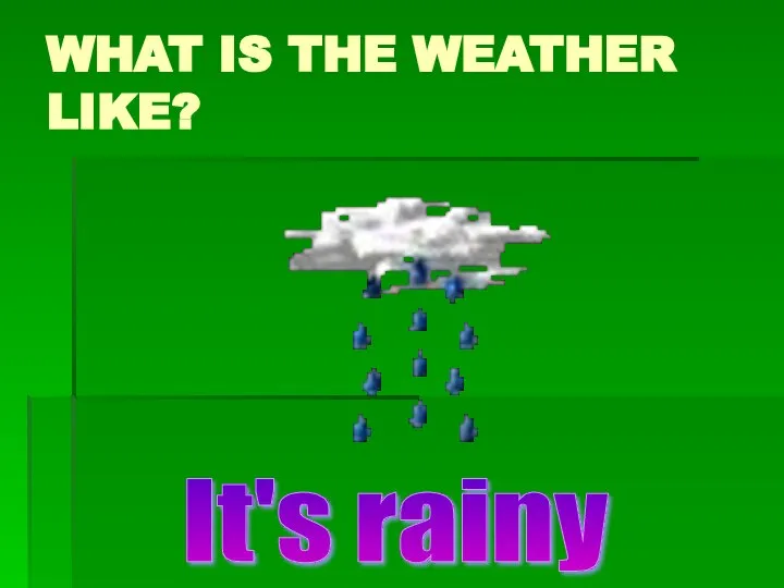 WHAT IS THE WEATHER LIKE? It's rainy