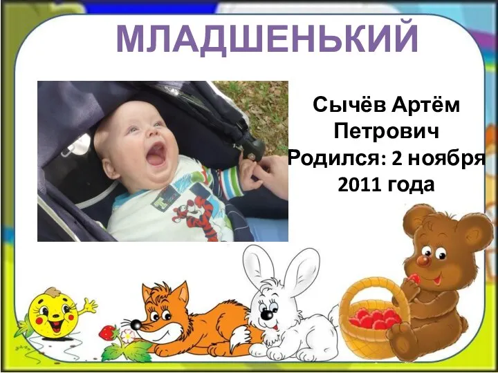 Сычёв Артём Петрович Родился: 2 ноября 2011 года МЛАДШЕНЬКИЙ