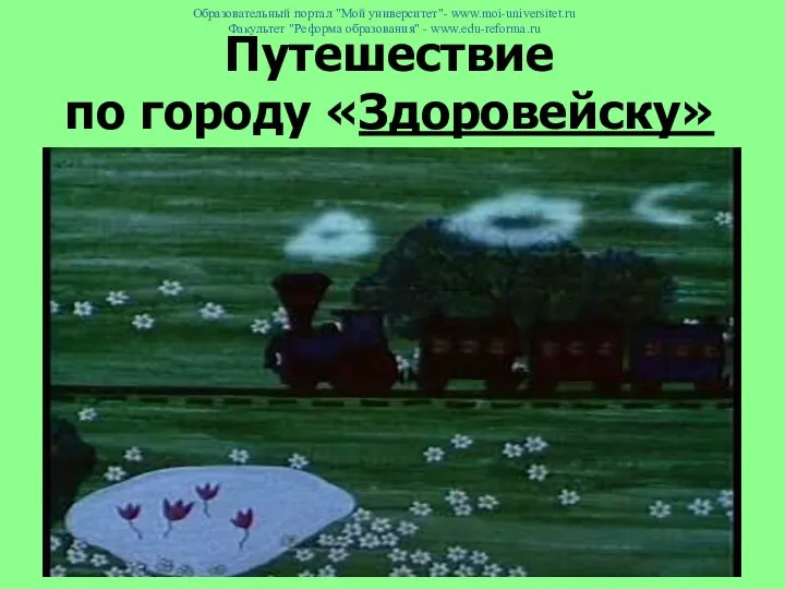 Путешествие по городу «Здоровейску» Образовательный портал "Мой университет"- www.moi-universitet.ru Факультет "Реформа образования" - www.edu-reforma.ru