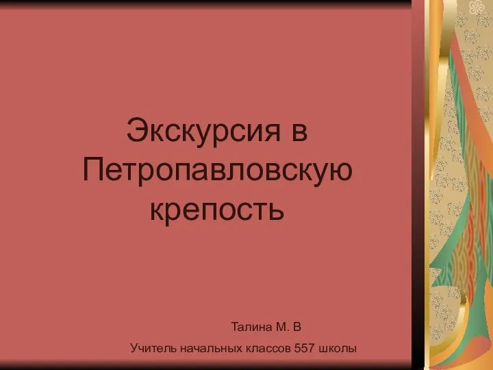 Экскурсия в Петропавловскую крепость Талина М. В Учитель начальных классов 557 школы