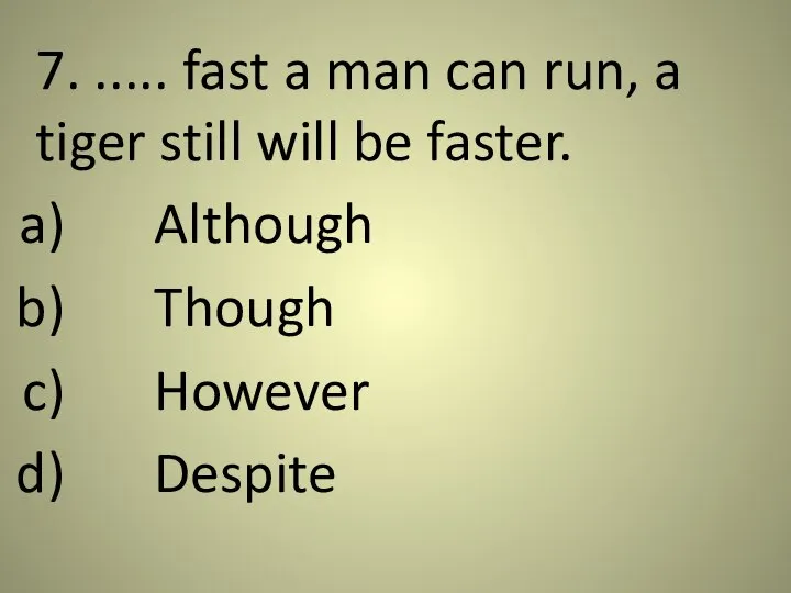 7. ..... fast a man can run, a tiger still will