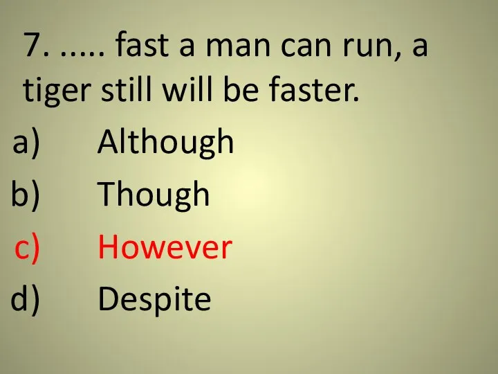 7. ..... fast a man can run, a tiger still will