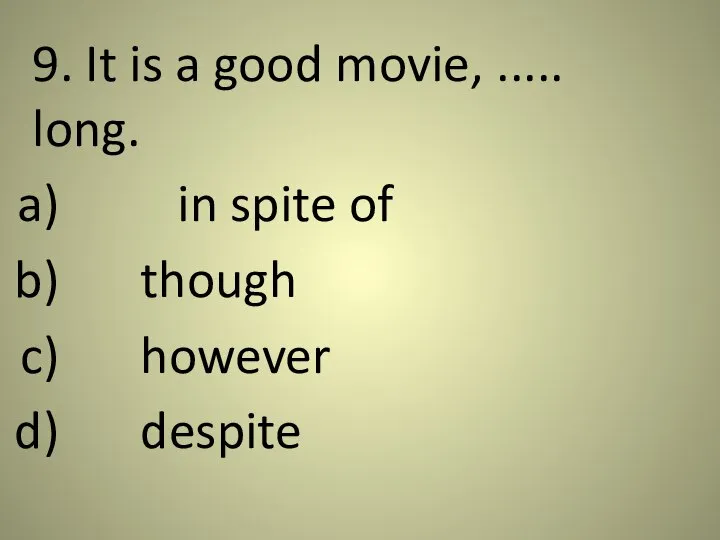 9. It is a good movie, ..... long. in spite of though however despite