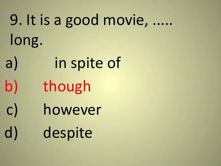 9. It is a good movie, ..... long. in spite of though however despite