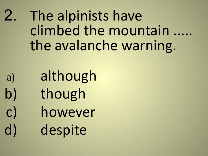 The alpinists have climbed the mountain ..... the avalanche warning. although though however despite