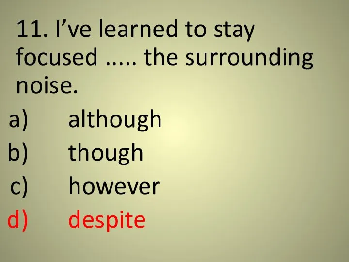 11. I’ve learned to stay focused ..... the surrounding noise. although though however despite