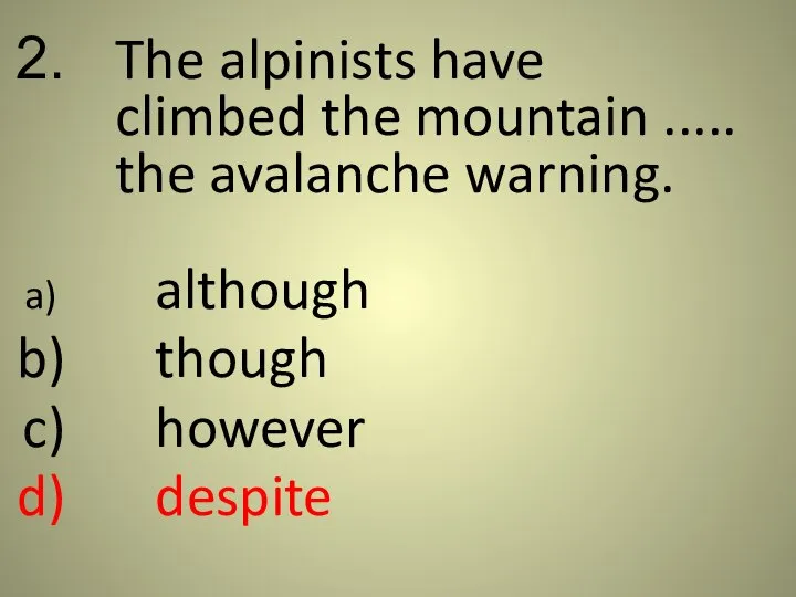 The alpinists have climbed the mountain ..... the avalanche warning. although though however despite