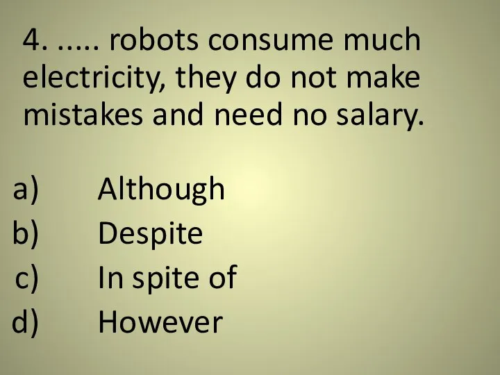 4. ..... robots consume much electricity, they do not make mistakes