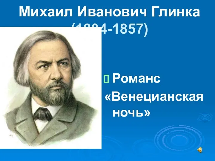 Михаил Иванович Глинка (1804-1857) Романс «Венецианская ночь»