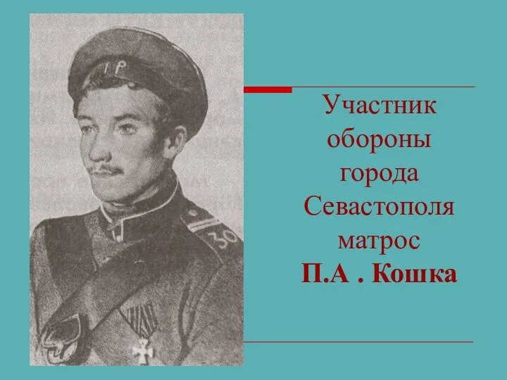 Участник обороны города Севастополя матрос П.А . Кошка