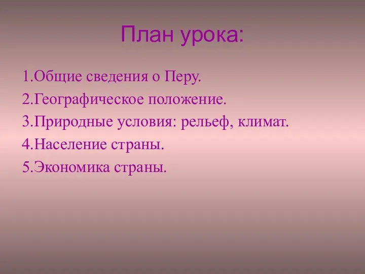 План урока: 1.Общие сведения о Перу. 2.Географическое положение. 3.Природные условия: рельеф, климат. 4.Население страны. 5.Экономика страны.