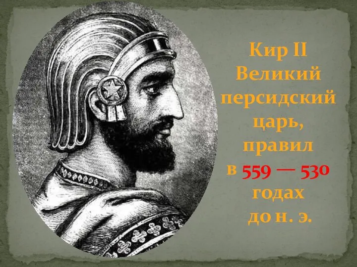 Кир II Великий персидский царь, правил в 559 — 530 годах до н. э.