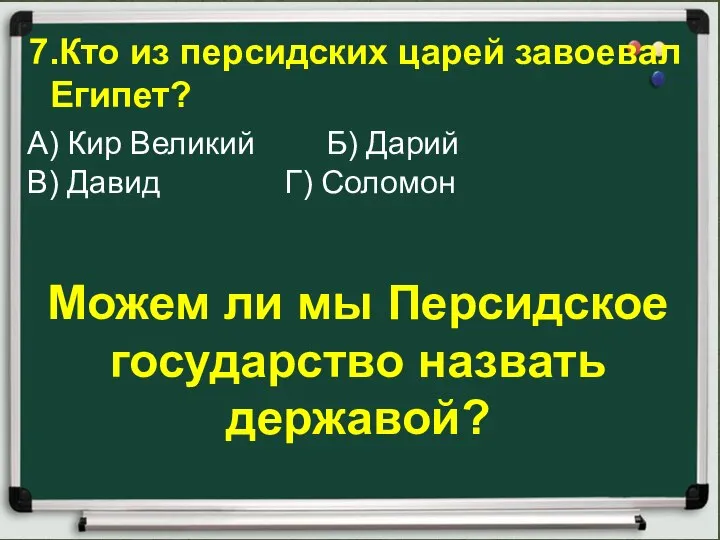 7.Кто из персидских царей завоевал Египет? А) Кир Великий Б) Дарий