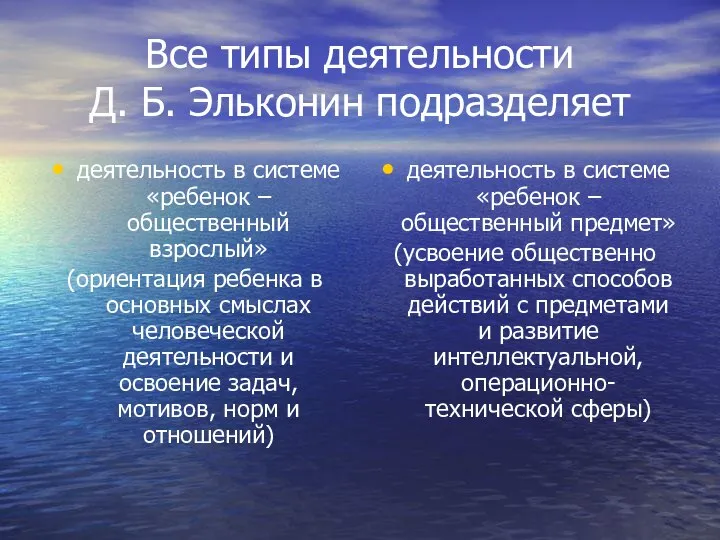 Все типы деятельности Д. Б. Эльконин подразделяет деятельность в системе «ребенок