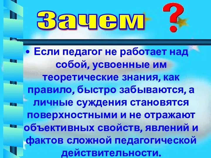 Если педагог не работает над собой, усвоенные им теоретические знания, как