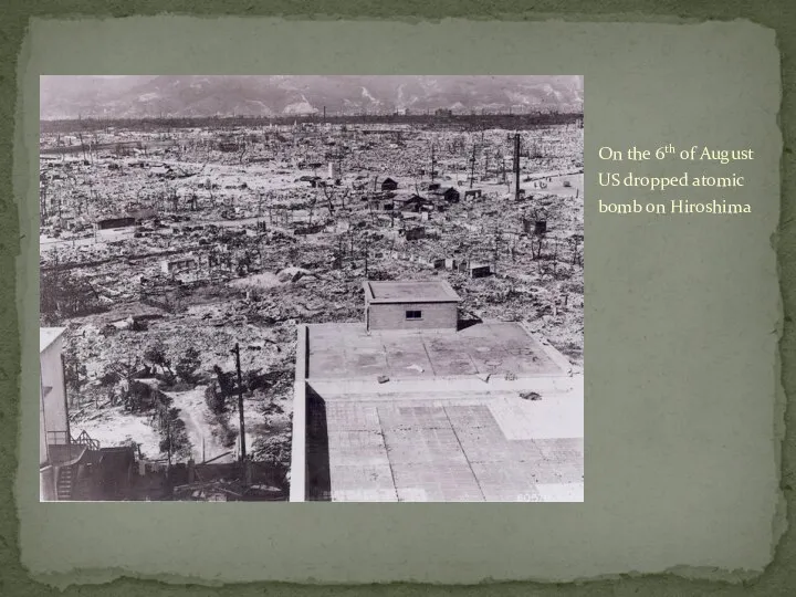 On the 6th of August US dropped atomic bomb on Hiroshima