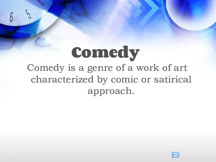 Comedy is a genre of a work of art characterized by comic or satirical approach. Comedy