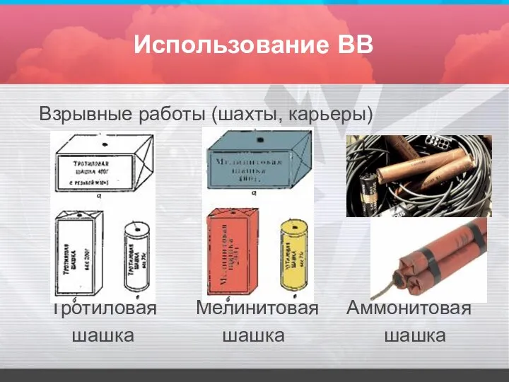 Использование ВВ Взрывные работы (шахты, карьеры) Тротиловая Мелинитовая Аммонитовая шашка шашка шашка