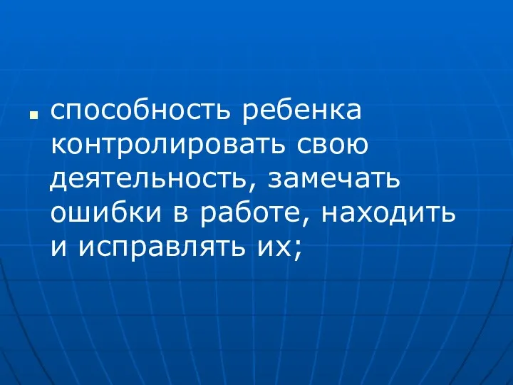 способность ребенка контролировать свою деятельность, замечать ошибки в работе, находить и исправлять их;