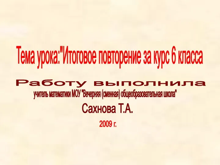 Тема урока:"Итоговое повторение за курс 6 класса Работу выполнила 2009 г.