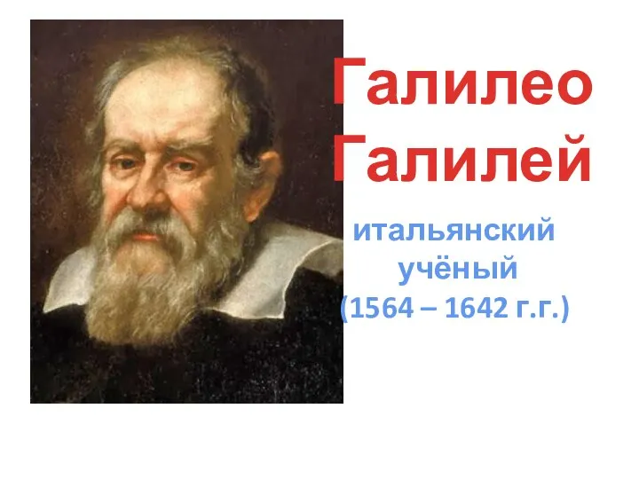 Галилео Галилей итальянский учёный (1564 – 1642 г.г.)