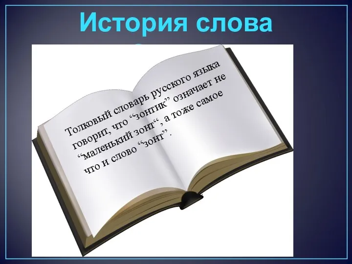 История слова «Зонтик» Толковый словарь русского языка говорит, что “зонтик” означает