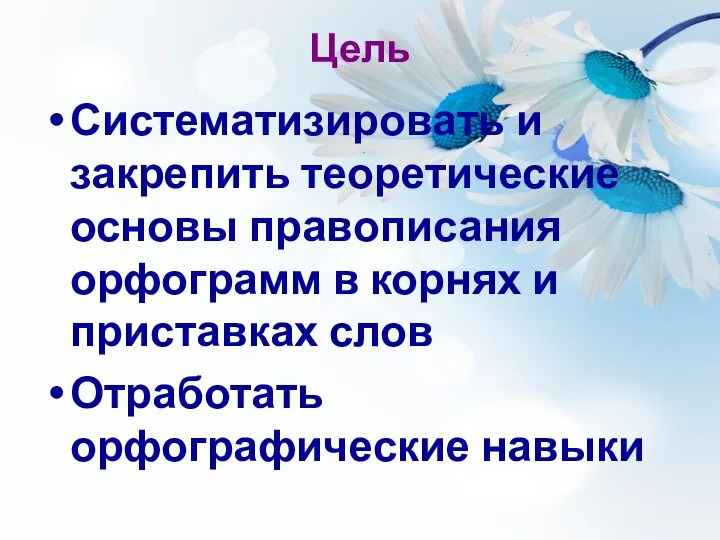 Цель Систематизировать и закрепить теоретические основы правописания орфограмм в корнях и приставках слов Отработать орфографические навыки