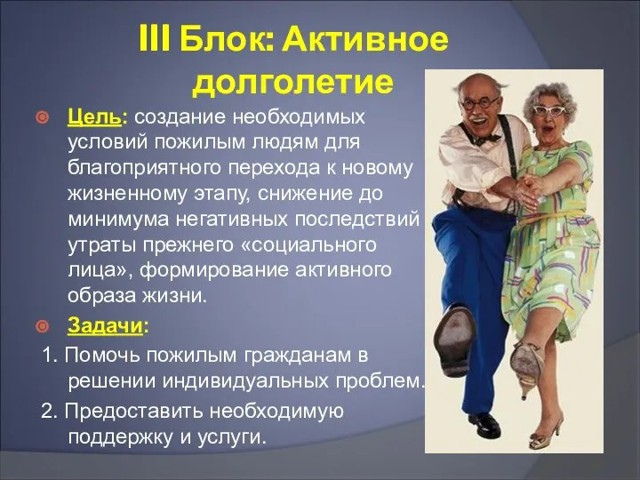 III Блок: Активное долголетие Цель: создание необходимых условий пожилым людям для