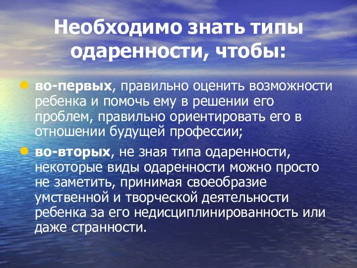 Необходимо знать типы одаренности, чтобы: во-первых, правильно оценить возможности ребенка и