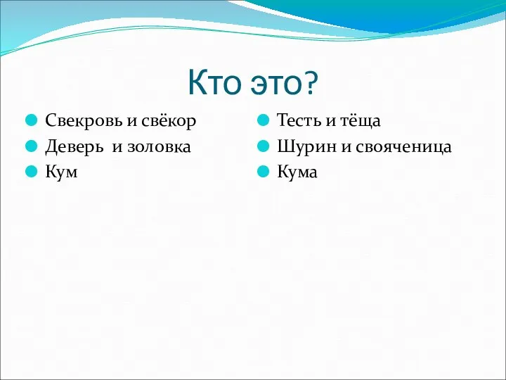 Кто это? Свекровь и свёкор Деверь и золовка Кум Тесть и тёща Шурин и свояченица Кума