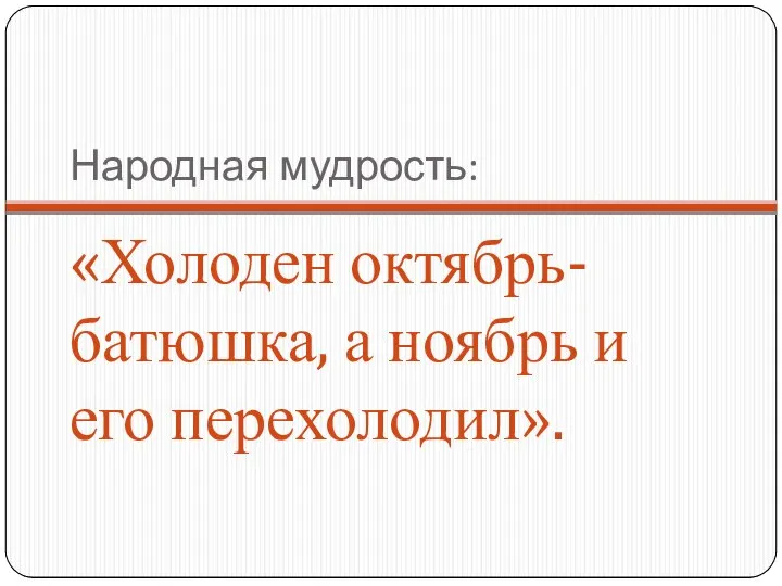 Народная мудрость: «Холоден октябрь-батюшка, а ноябрь и его перехолодил».