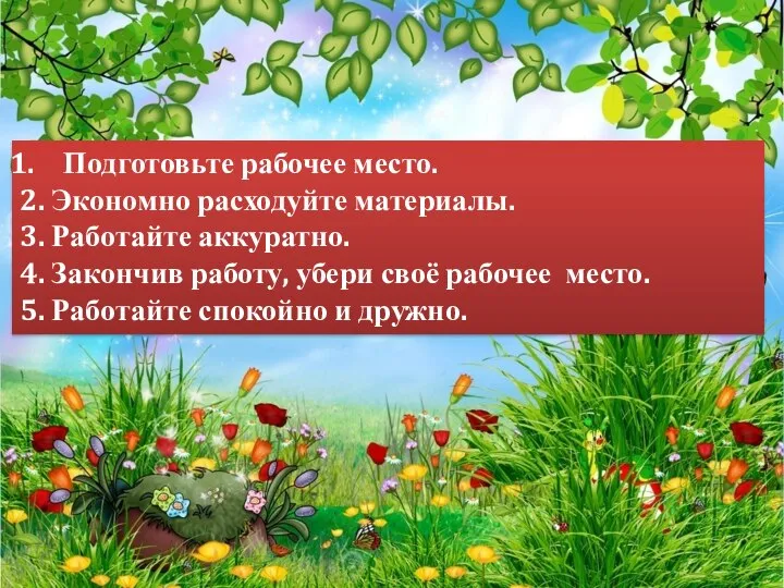 Подготовьте рабочее место. 2. Экономно расходуйте материалы. 3. Работайте аккуратно. 4.