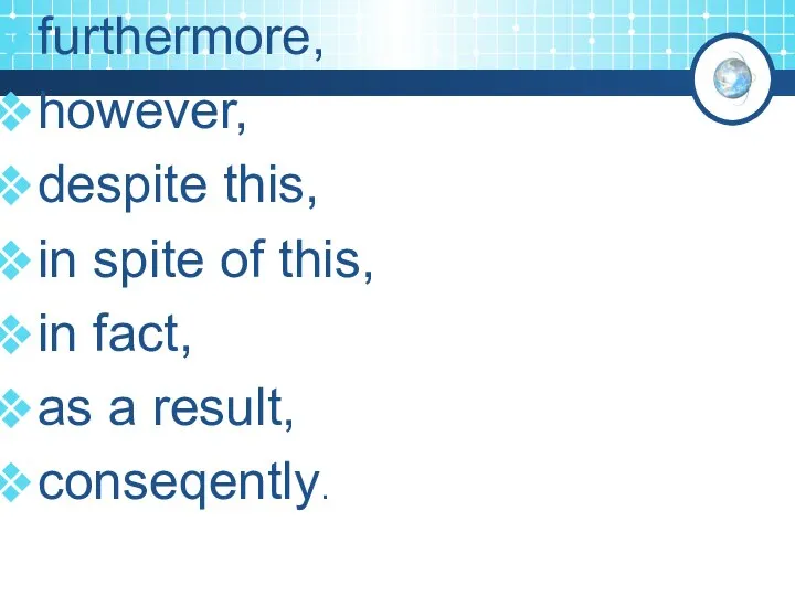 furthermore, however, despite this, in spite of this, in fact, as a result, conseqently.