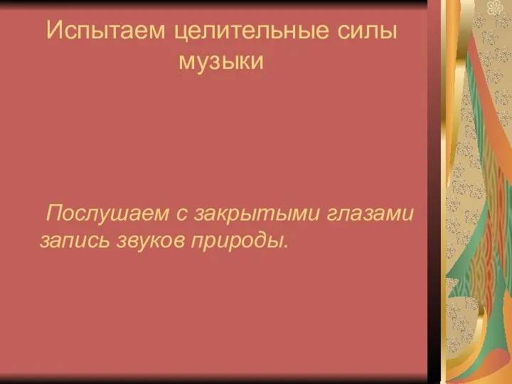 Испытаем целительные силы музыки Послушаем с закрытыми глазами запись звуков природы.