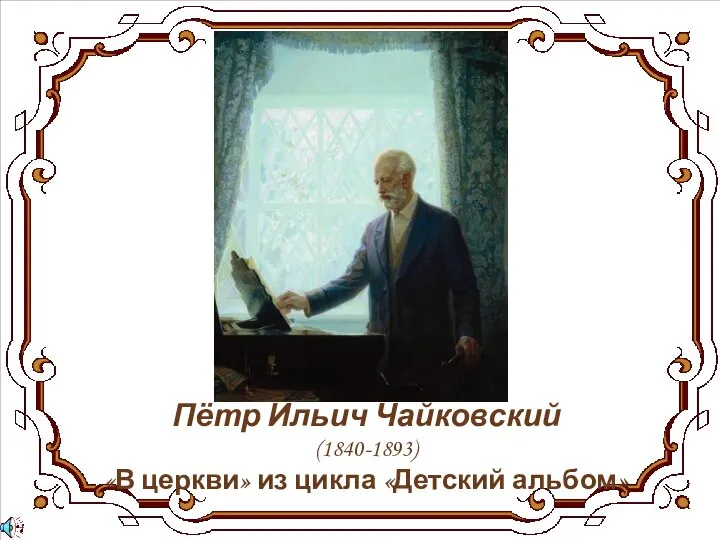 Пётр Ильич Чайковский (1840-1893) «В церкви» из цикла «Детский альбом»