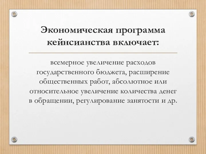 Экономическая программа кейнсианства включает: всемерное увеличение расходов государственного бюджета, расширение общественных