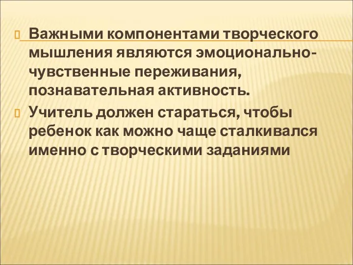 Важными компонентами творческого мышления являются эмоционально-чувственные переживания, познавательная активность. Учитель должен