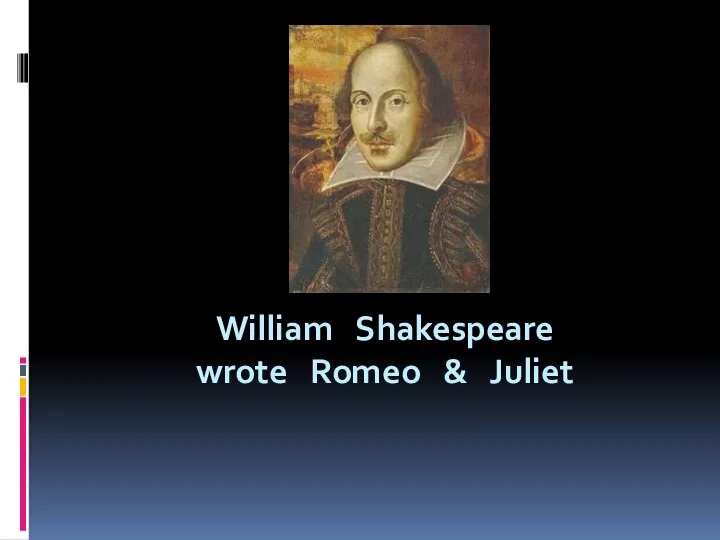 William Shakespeare wrote Romeo & Juliet