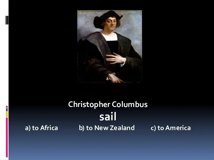 Christopher Columbus sail a) to Africa b) to New Zealand c) to America