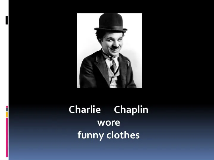 Charlie Chaplin wore funny clothes