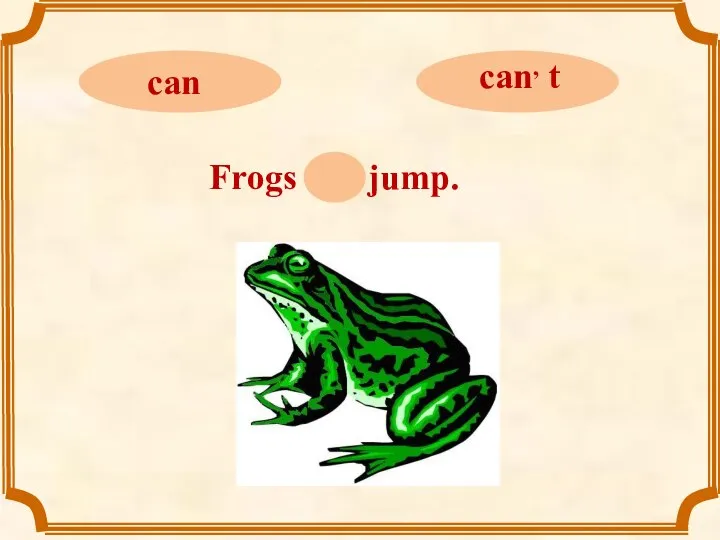 Frogs can jump.