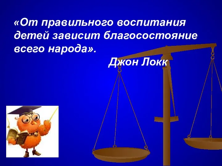 «От правильного воспитания детей зависит благосостояние всего народа». Джон Локк