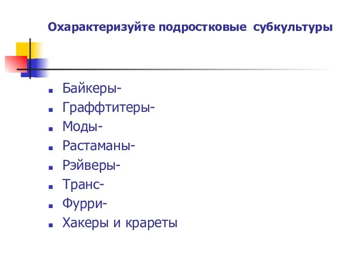 Охарактеризуйте подростковые субкультуры Байкеры- Граффтитеры- Моды- Растаманы- Рэйверы- Транс- Фурри- Хакеры и крареты