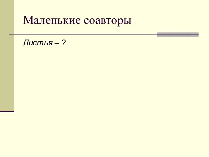 Маленькие соавторы Листья – ?