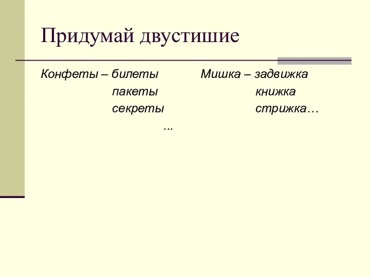 Придумай двустишие Конфеты – билеты пакеты секреты ... Мишка – задвижка книжка стрижка…